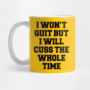I WON'T QUIT BUT I WILL CUSS THE WHOLE TIME Mug